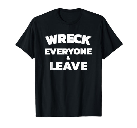 Wreck Everyone & Leave T-Shirt