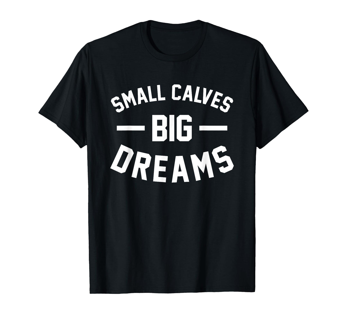 Small Calves Big Dreams Bodybuilding Gym Joke T-Shirt