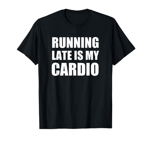 Running Late Is My Cardio T Shirt | Funny Exercise T Shirt T-Shirt