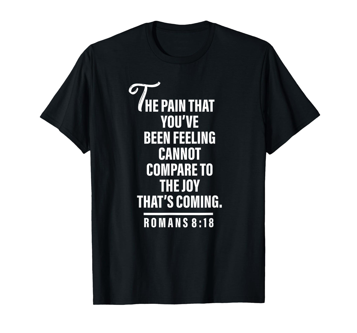 Joy Is Coming Romans 8:18 - Christian Tee For Women and Men T-Shirt