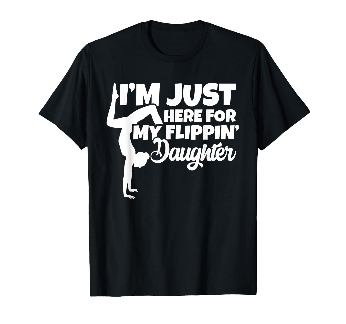 I'm Just Here For My Flippin Daughter Gymnastics Dad Mom T-Shirt