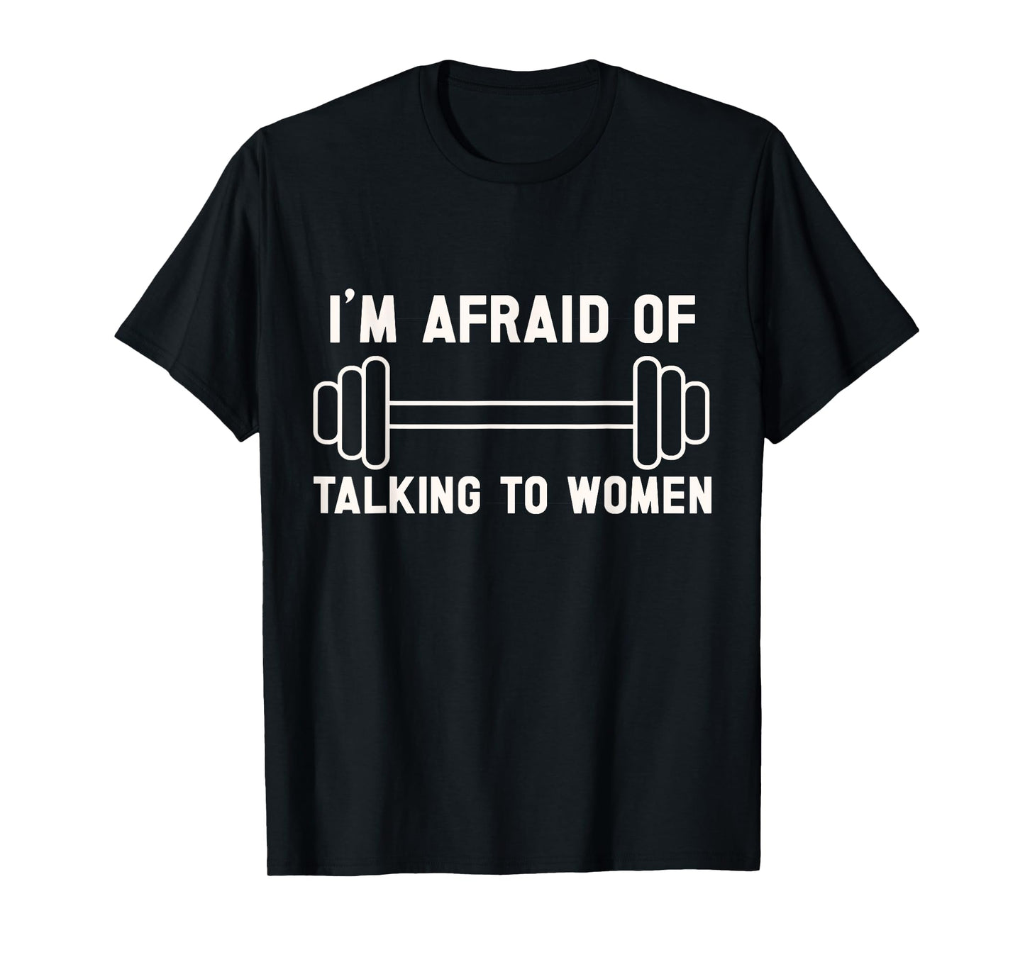 I'm Afraid of Talking to Women. funny workout and gym lover T-Shirt