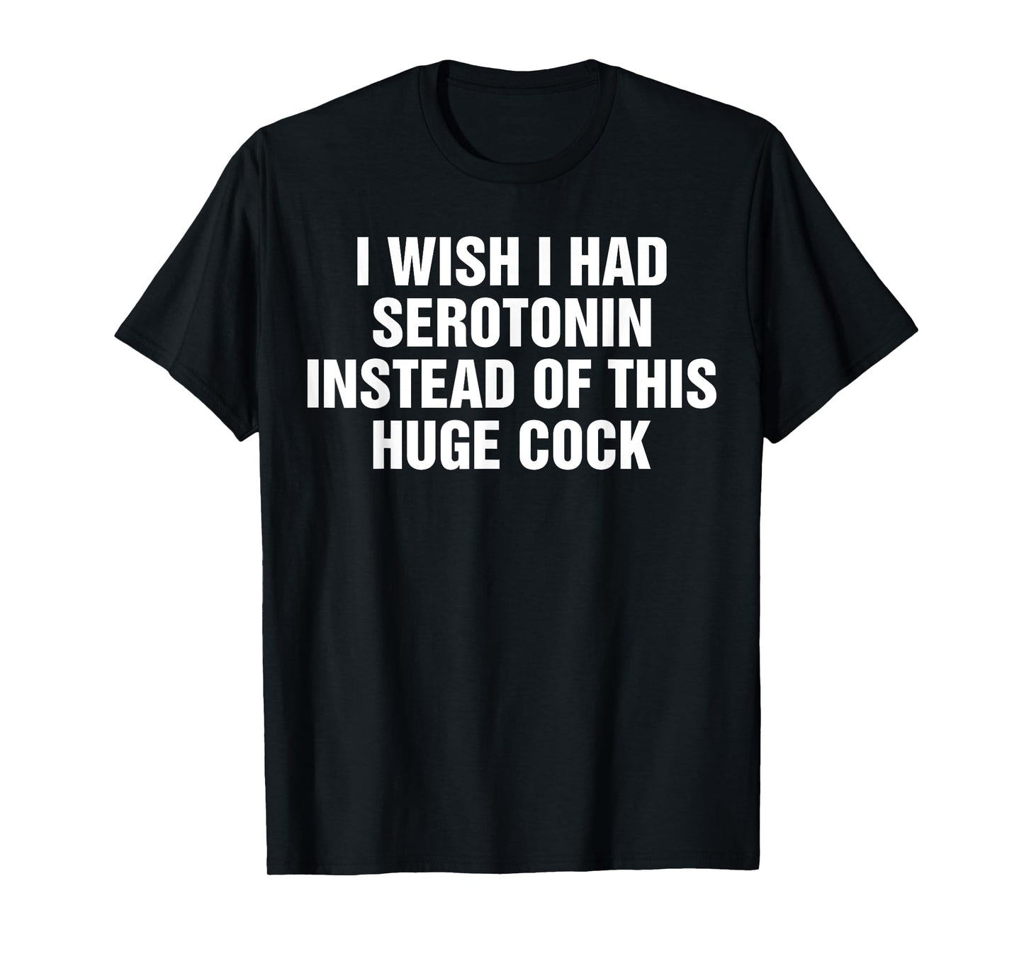 I Wish I Had Serotonin Instead Of This Huge Cock Vintage T-Shirt