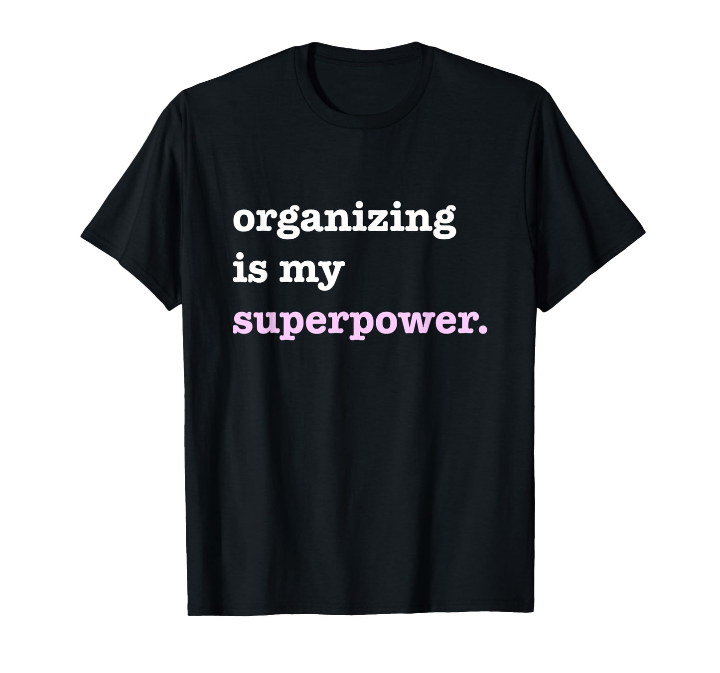 Organizing Is My Superpower Funny Quote T-Shirt