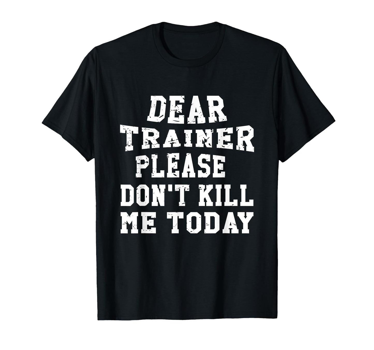Dear Trainer Please Don't Kill Me Today Gym Funny T-Shirts T-Shirt