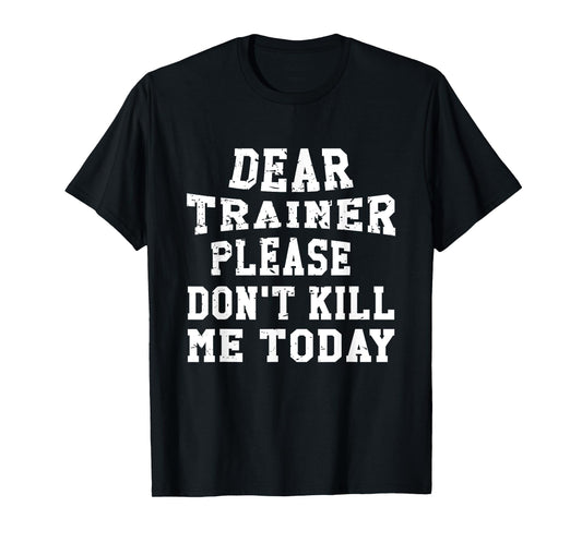 Dear Trainer Please Don't Kill Me Today Gym Funny T-Shirts T-Shirt