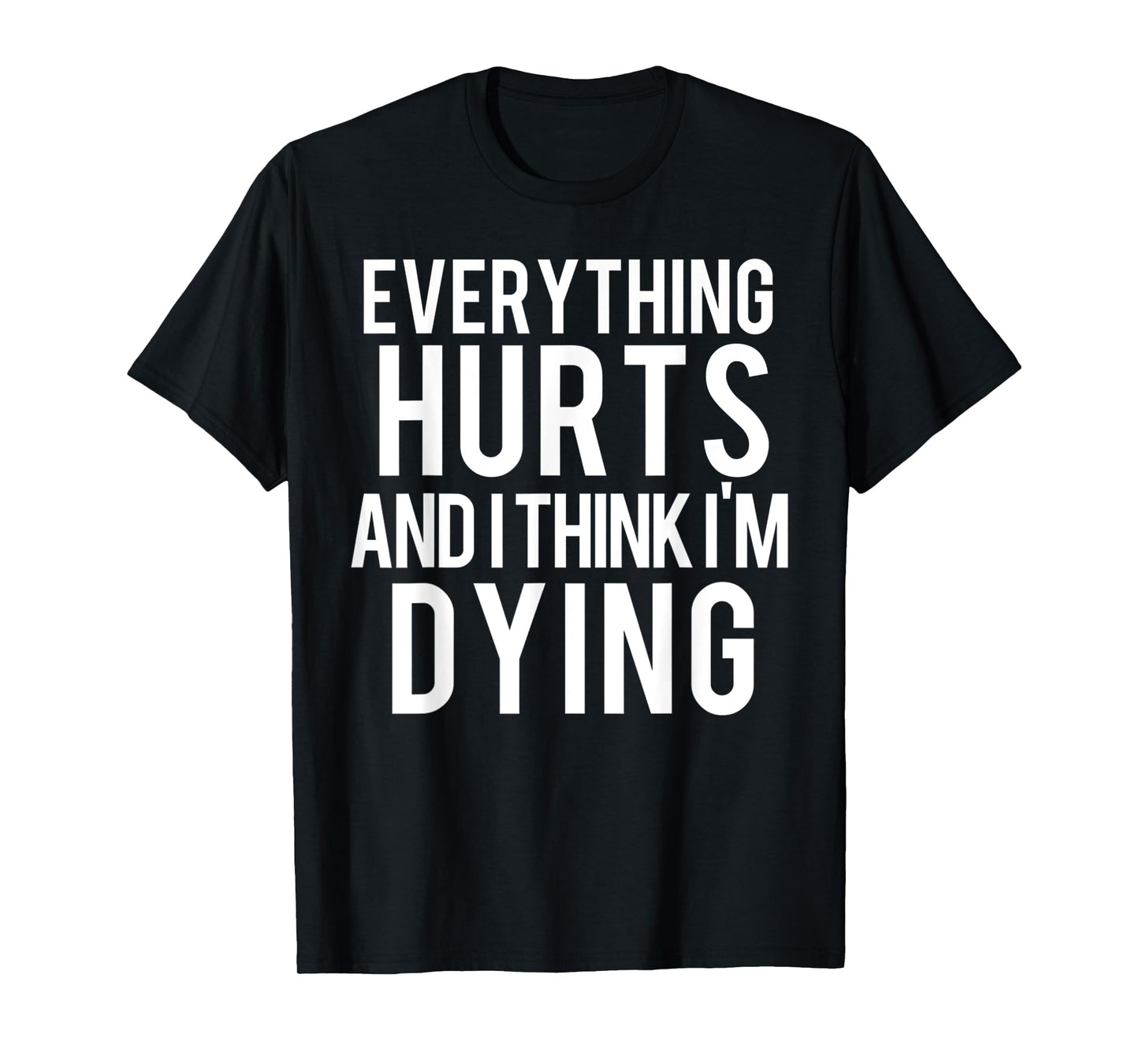 Everything Hurts And I Think I'm Dying Weightlifting Workout T-Shirt