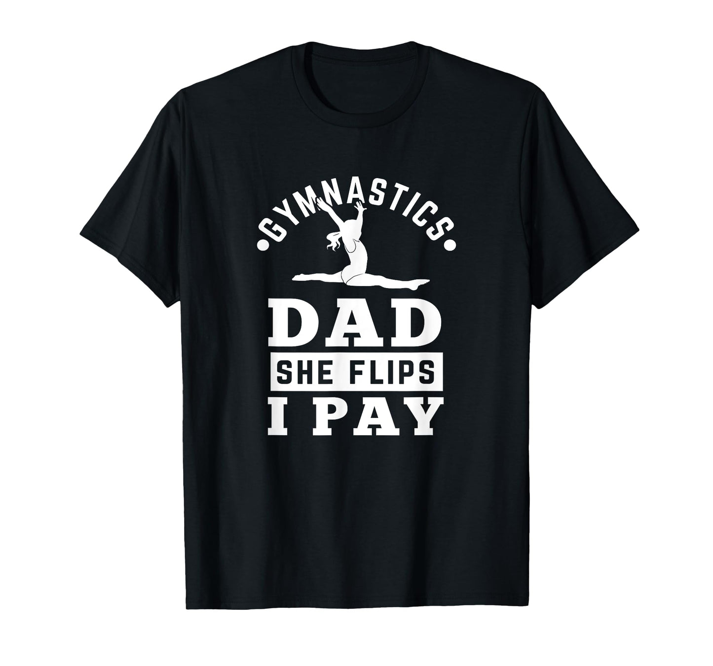 Gymnast Dad Funny Gymnastics Daddy She Flip I Pay T-Shirt
