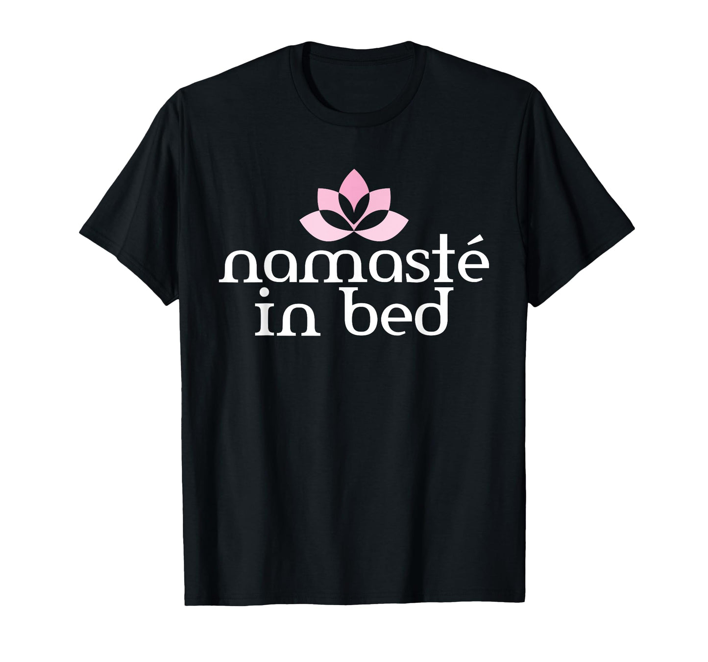 Namaste in bed - funny yoga lotus t-shirt T-Shirt