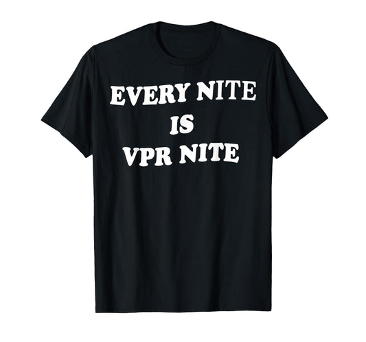 Every Nite Is Vpr Nite Funny For Men Women T-Shirt
