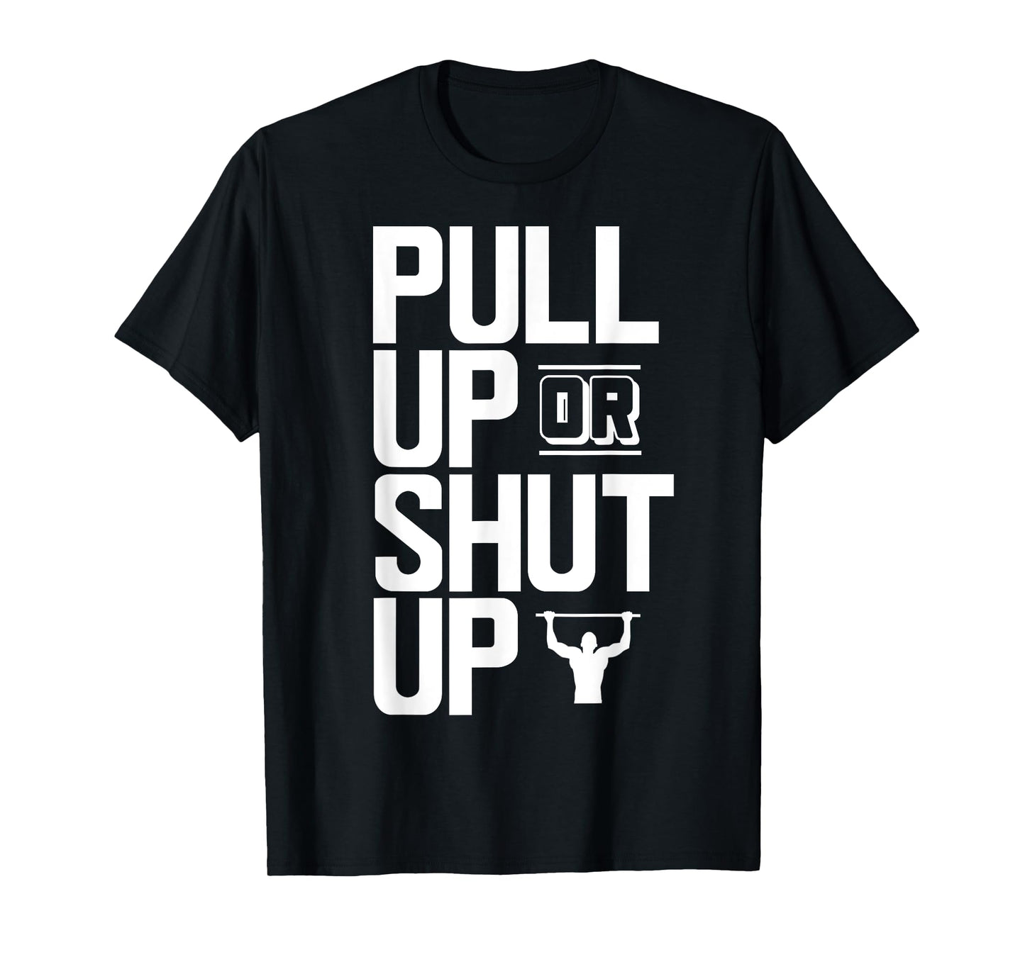 Pull Up Or Shut Up Bodyweight Calisthenics Bodybuilding Gym T-Shirt