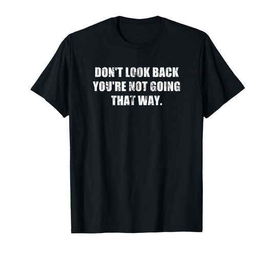Don't Look Back You're Not Going That Way Motivational Inspo T-Shirt