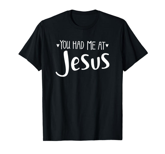 YOU HAD ME AT JESUS - christian love lord savior best cute T-Shirt