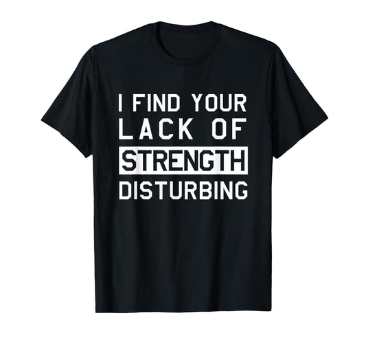 I find your lack of strength disturbing T-Shirts T-Shirt