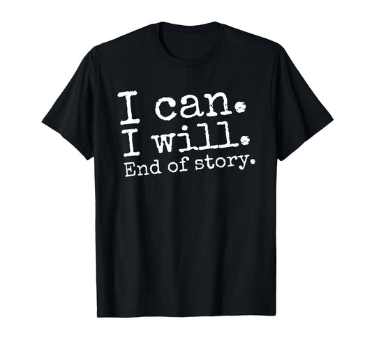 I Can I Will End of Story Positive Affirmation Motivational T-Shirt