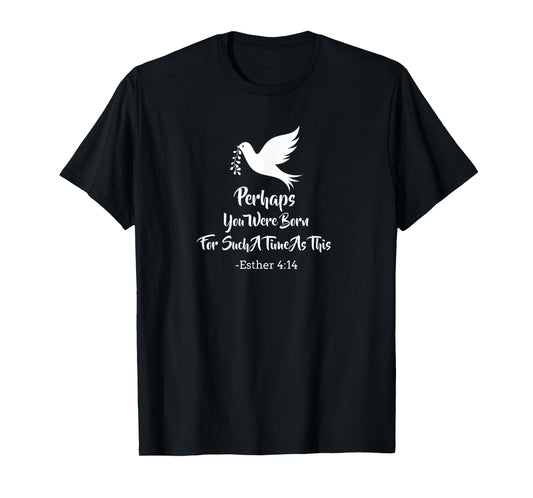 Perhaps You Were Born For Such A Time As This Esther 4:14 T-Shirt