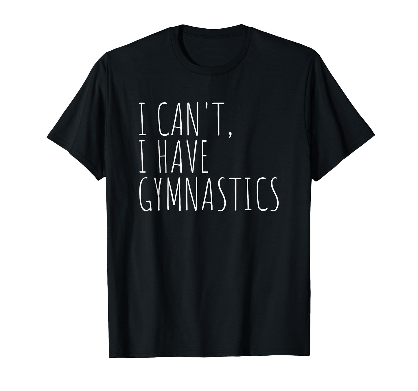 I Can't I Have Gymnastics Funny Gymnast T-Shirt