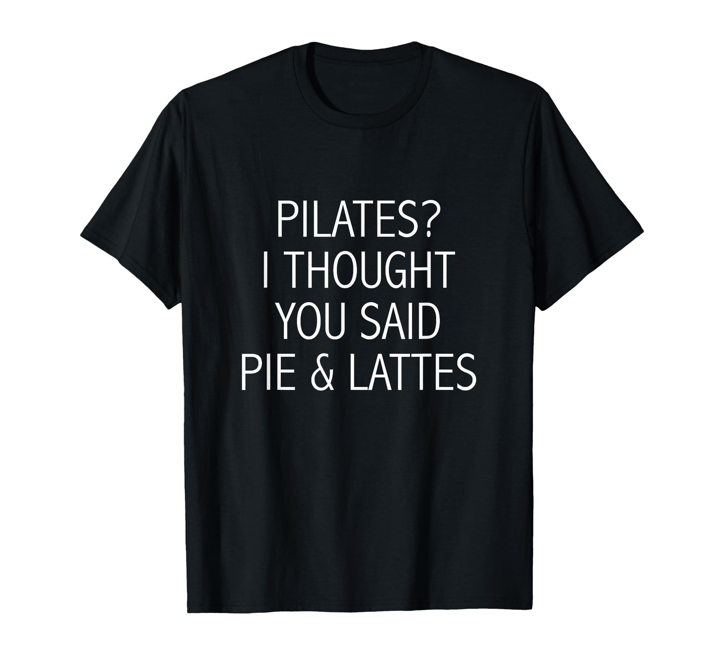 Pilates? I thought you said pie & lattes T-Shirt T-Shirt