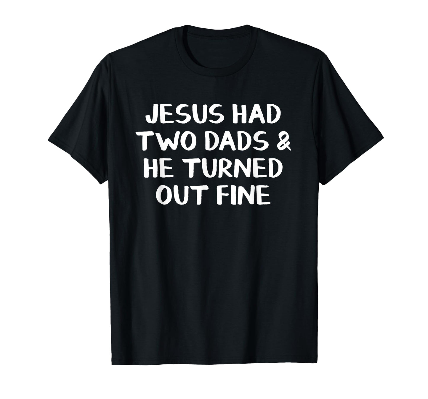 Jesus Had Two Dads And He Turned Out Fine T-Shirt