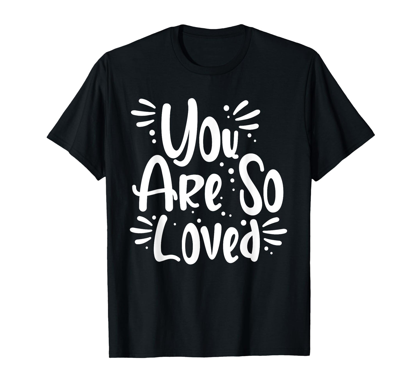 You Are So Loved Powerful Motivational Love Quote T-Shirt