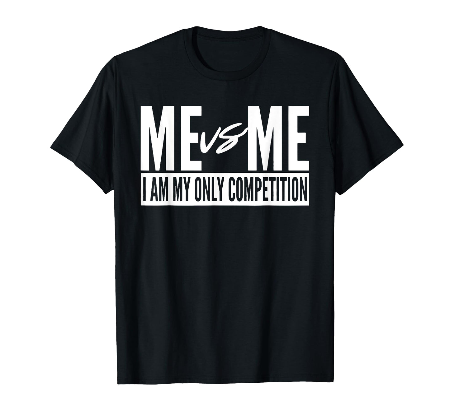 Me vs Me I am My Only Competition Inspirational Motivational T-Shirt