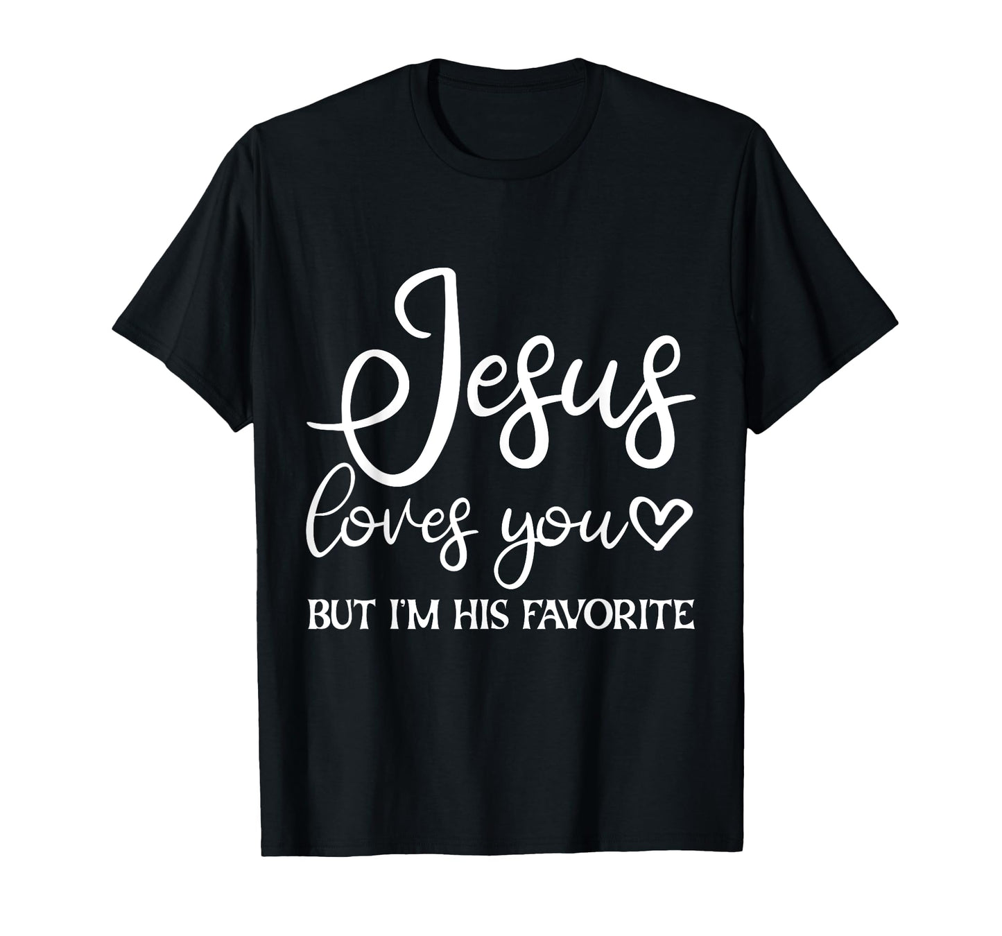 Jesus Loves You But I'm His Favorite - T-Shirt