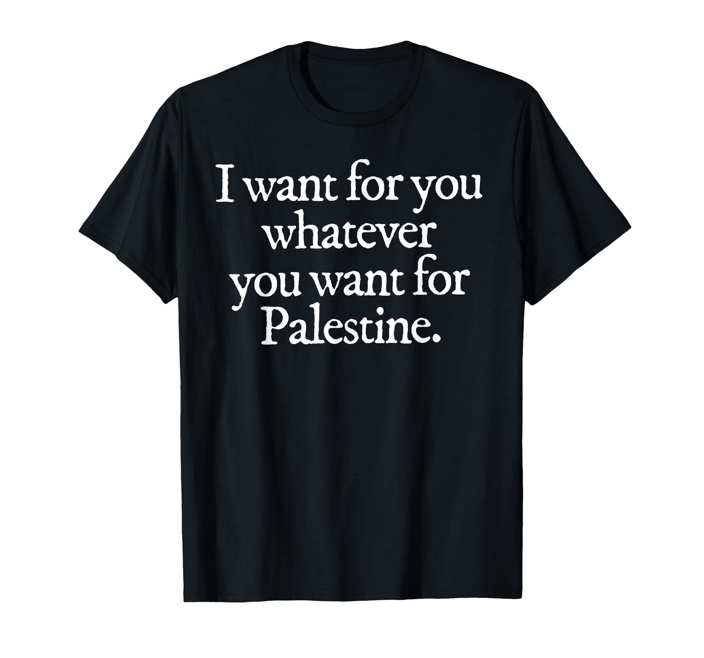 I Want for You Whatever You Want for Palestine T-Shirt