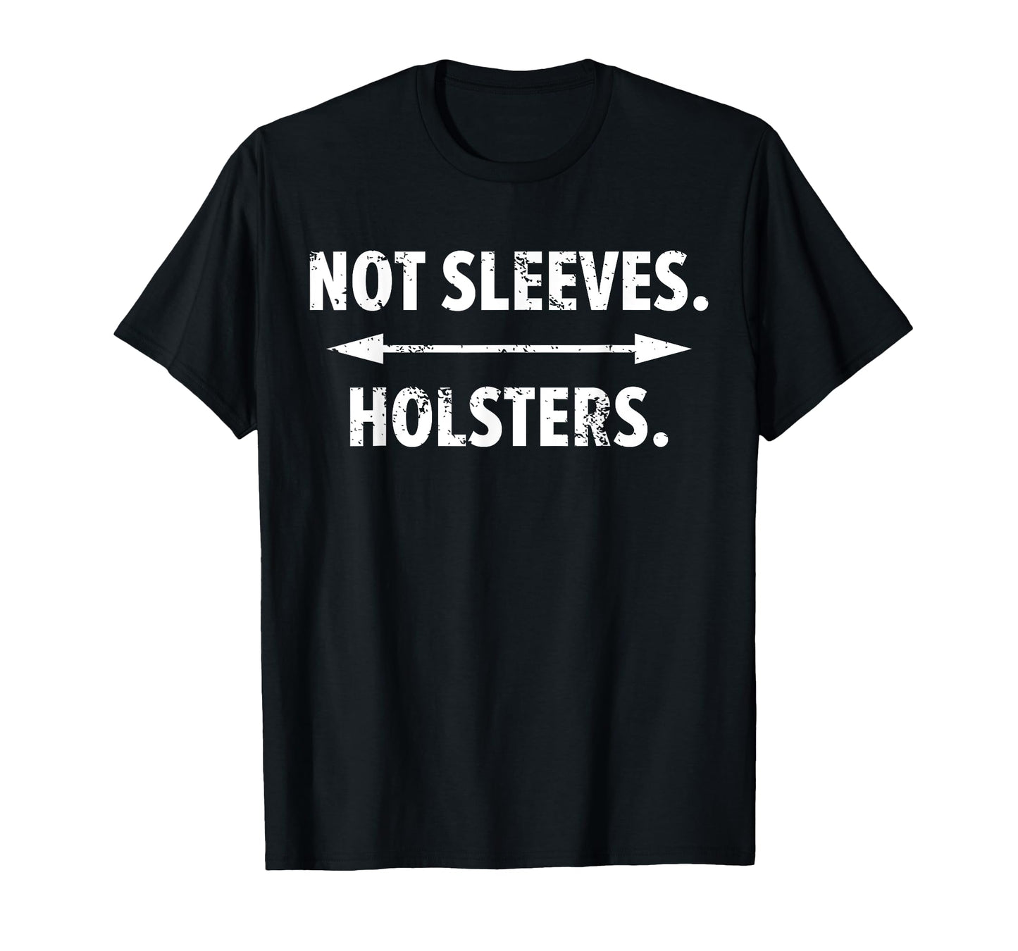 Funny Gun Show T-Shirt - Not Sleeves. Holsters. T-Shirt