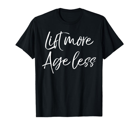 Weight Lifting Longevity Quote Cute Lift More Age Less T-Shirt