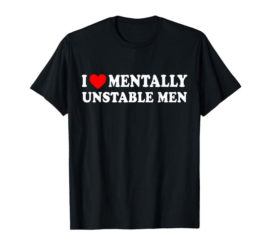 I Love Mentally Unstable Men T-Shirt