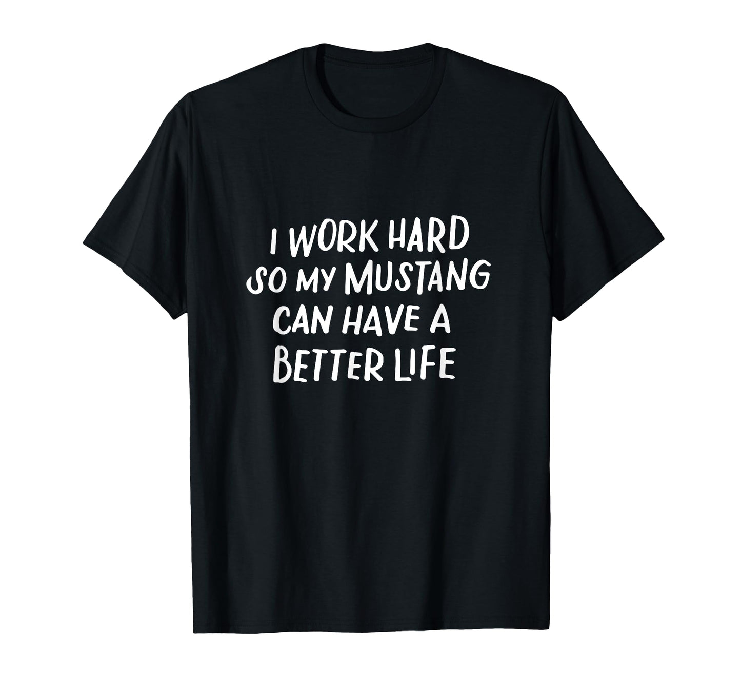 I Work Hard So My Mustang Can Have a Better Life Horse Lover T-Shirt