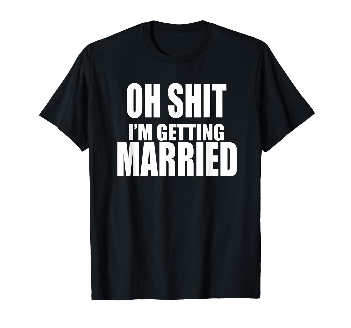 OH SHIT I'M GETTING MARRIED Funny Bachelor Bachelorette T-Shirt