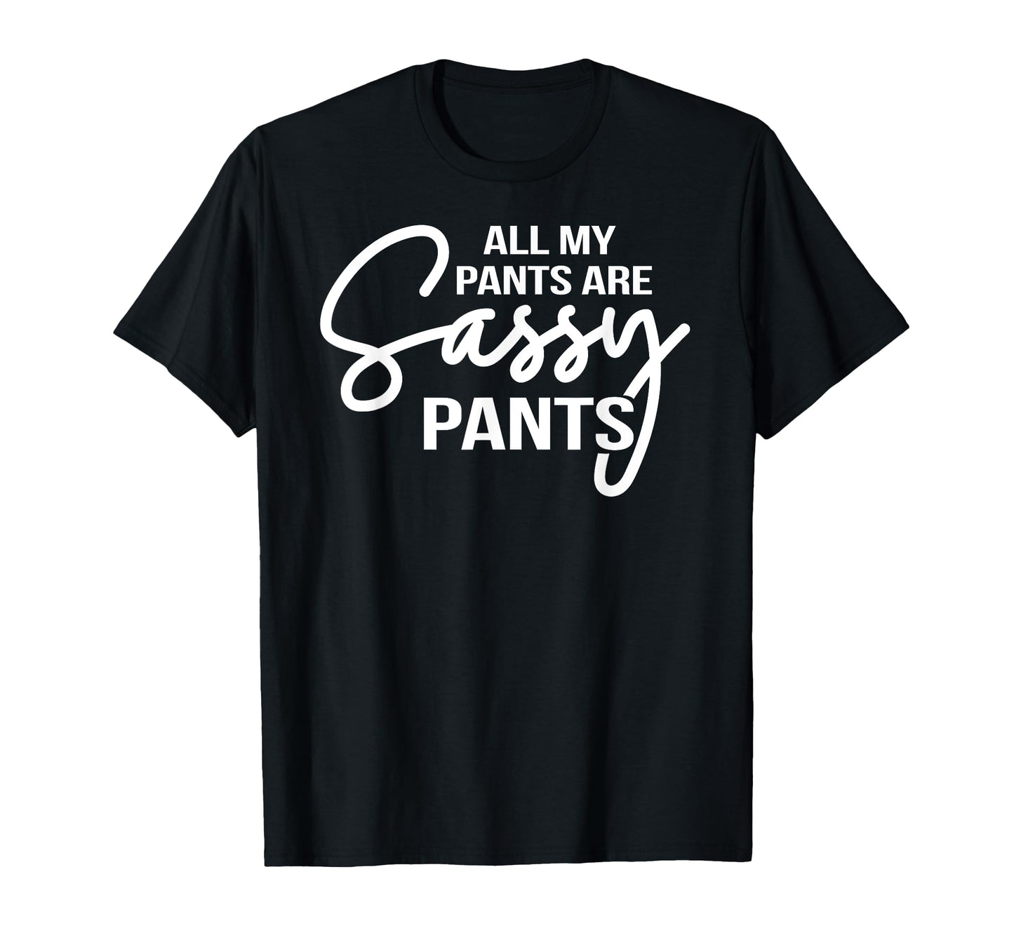 All my pants are Sassy Pants ladies humor graphics tee T-Shirt
