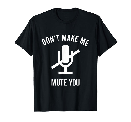 Don't Make Me Mute You Funny 2021 Teacher Virtual Class Gift T-Shirt