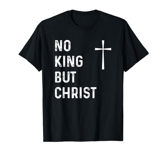 No King But Christ God Christian Jesus Christianity Bible T-Shirt