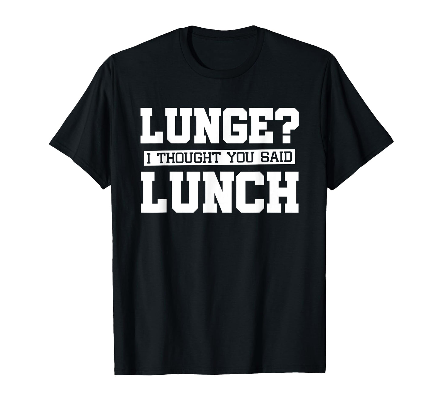 Lunge I Thought You Said Lunch-Funny Gym Workout T-Shirt