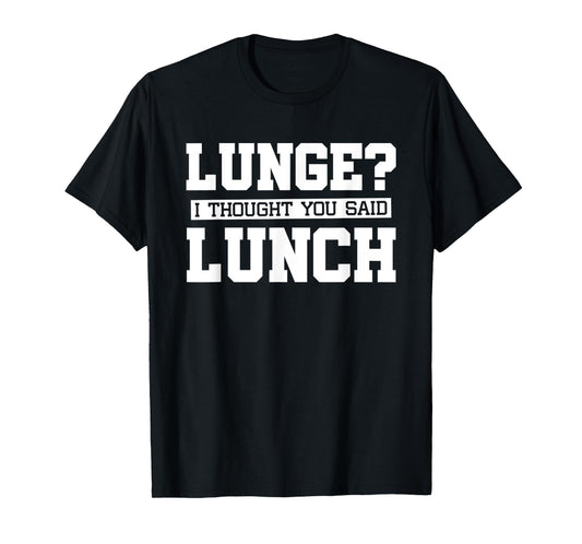 Lunge I Thought You Said Lunch-Funny Gym Workout T-Shirt