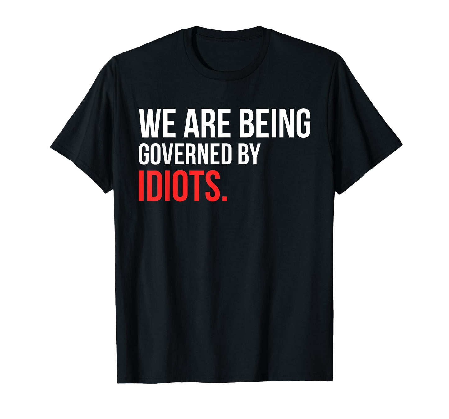 We Are Being Governed By Idiots Design T-Shirt