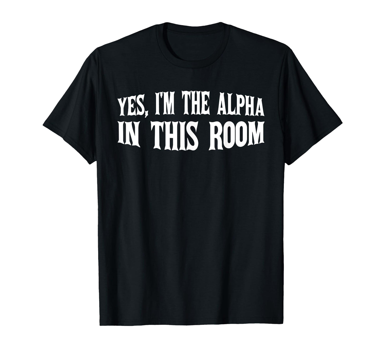 Yes, I'm The Alpha In This Room | ----- T-Shirt