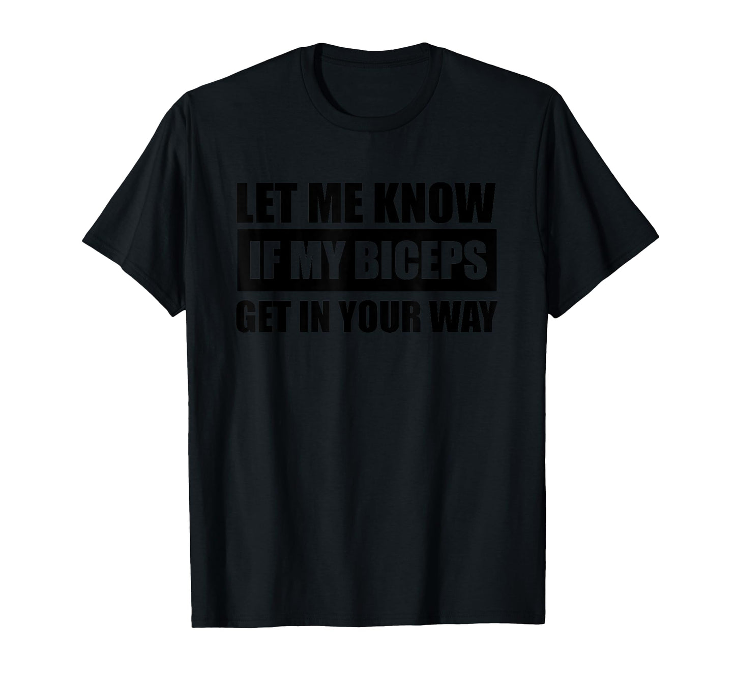 Let me know if my Biceps get in your Way Funny Muscle Shirts T-Shirt