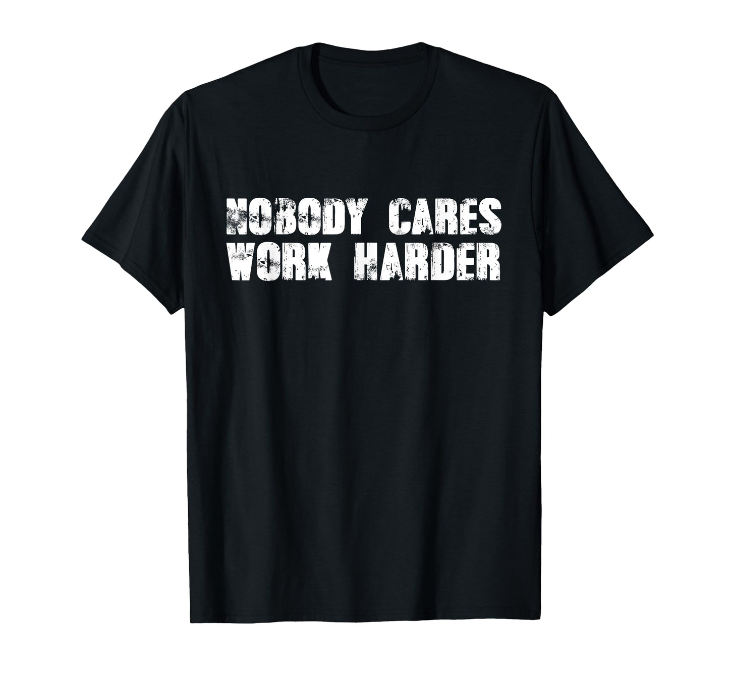 Nobody Cares Work Harder - Motivational Gym Workout Quote T-Shirt