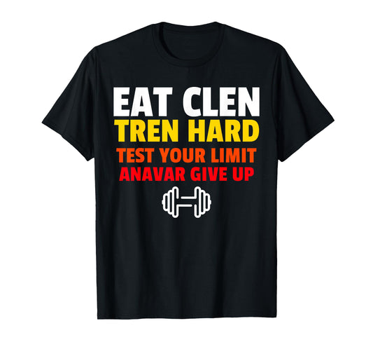 Eat Clen, Tren Hard, Test Your Limit, Anavar Give Up T-Shirt
