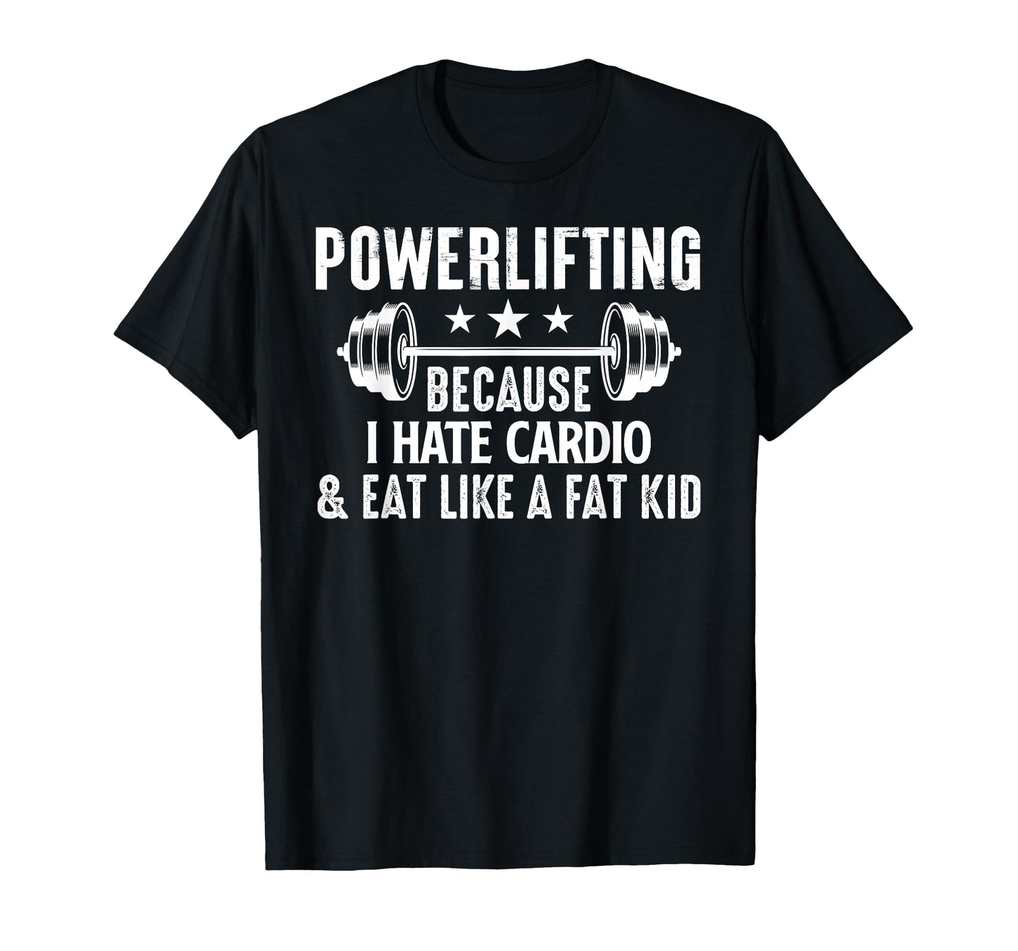 Powerlifting Because I Hate Cardio And Eat Like A Fat Kid T-Shirt