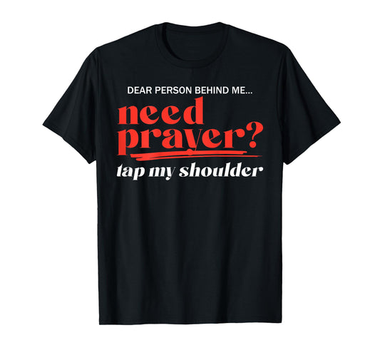 Dear Person Behind Me Need Prayer Tap My Shoulder (ON BACK) T-Shirt