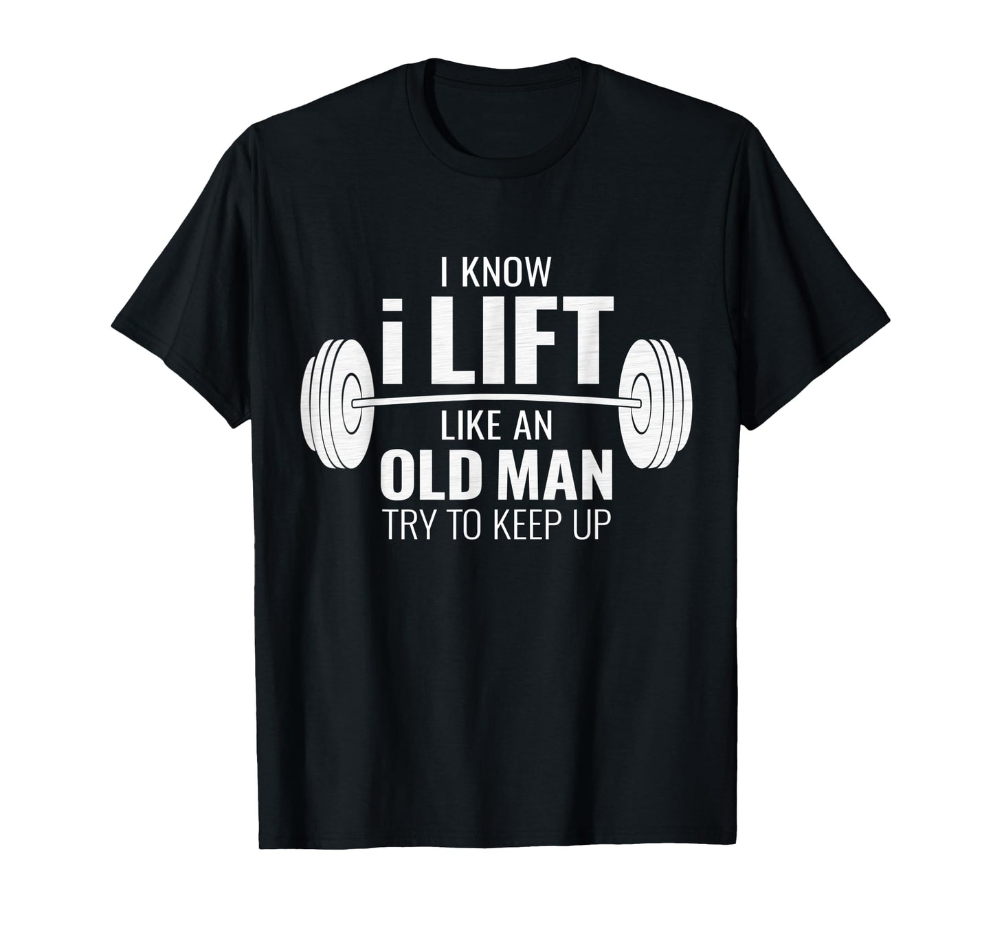 Mens I Know I Lift Like An Old Man Try To Keep Up - Mens Gym Gift T-Shirt