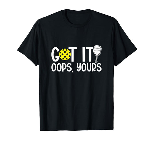 Got It Oops Yours Funny Pickleball Lovers T-Shirt
