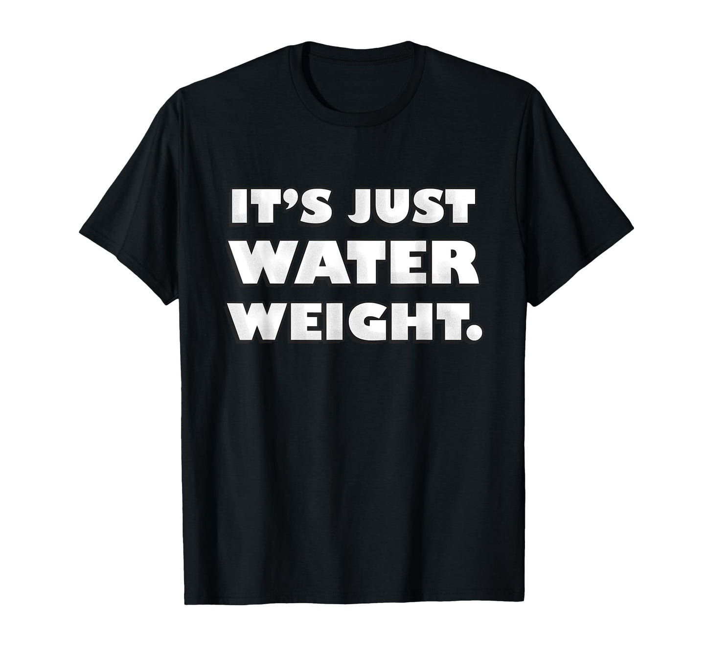 It's Just Water Weight | Physically Fit Exercise | Fitness T-Shirt