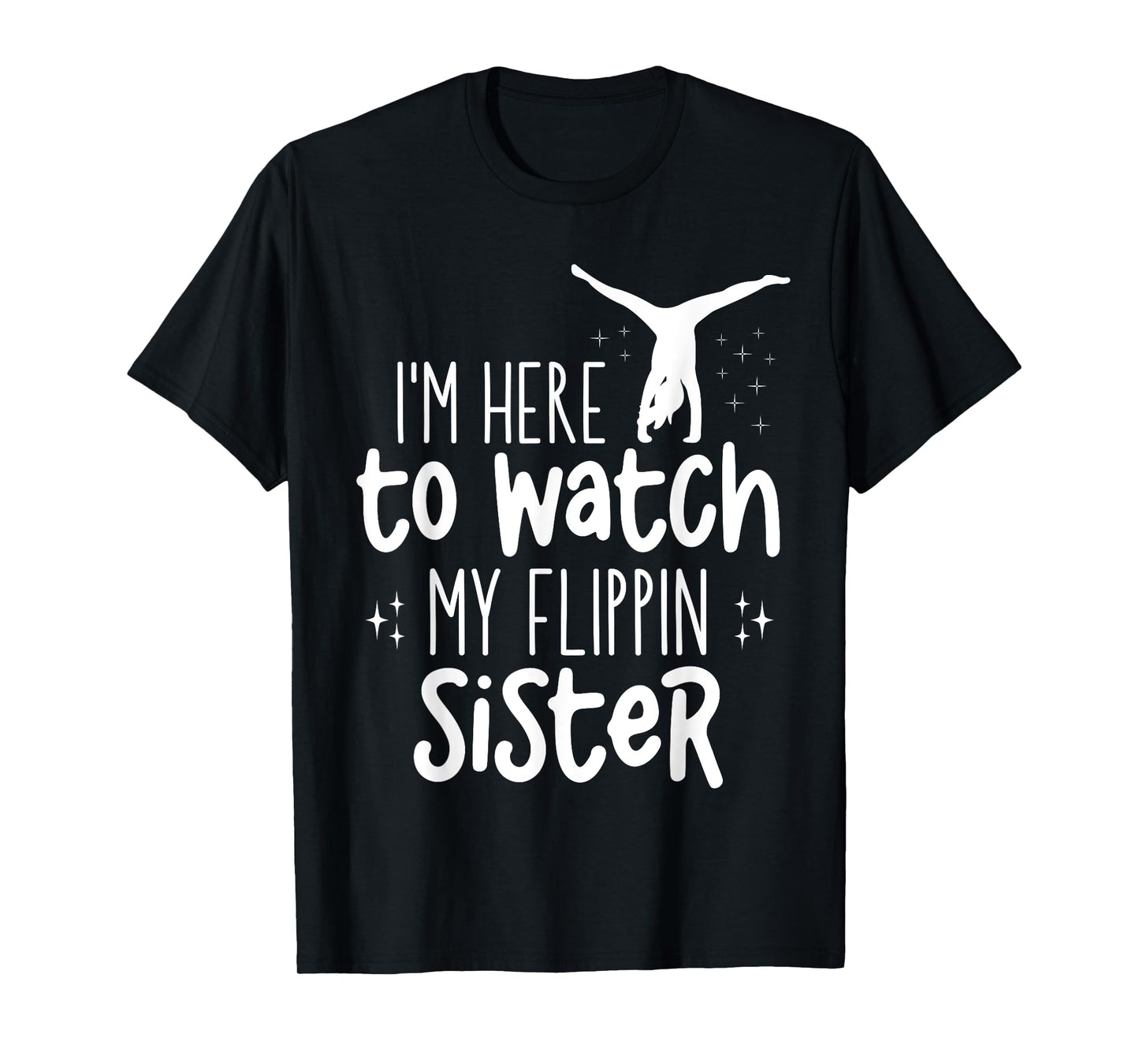I'm Here To Watch My Flippin Sister Gymnast Cheer Sister T-Shirt