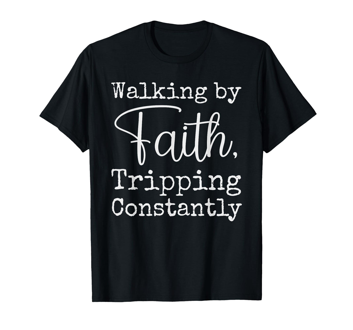 Walking By Faith Tripping Constantly Christian Bible Quotes T-Shirt