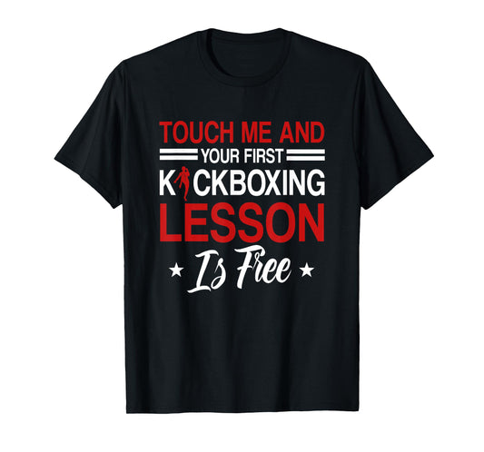 Touch Me And Your First Kickboxing Lesson Is Free Kickboxer T-Shirt